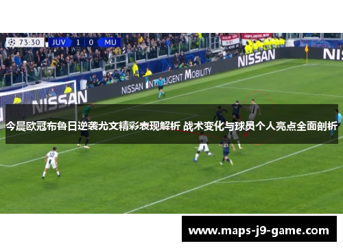 今晨欧冠布鲁日逆袭尤文精彩表现解析 战术变化与球员个人亮点全面剖析 今晨欧冠布鲁日逆袭尤文精彩表现解析 战术变化与球员个人亮点全面剖析