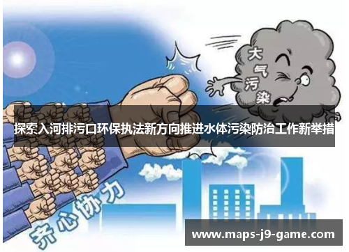探索入河排污口环保执法新方向推进水体污染防治工作新举措