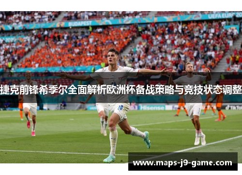 捷克前锋希季尔全面解析欧洲杯备战策略与竞技状态调整