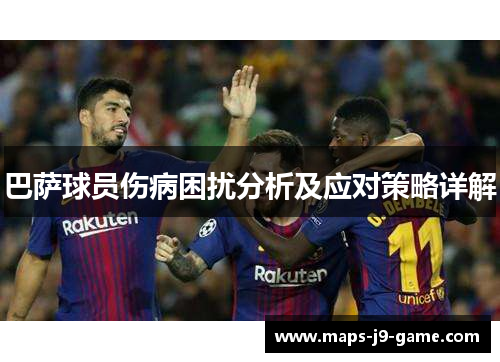 巴萨球员伤病困扰分析及应对策略详解