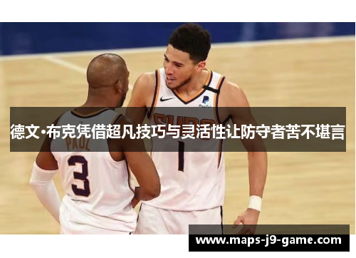 德文·布克凭借超凡技巧与灵活性让防守者苦不堪言