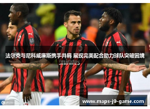 法尔克与尼科威廉斯携手并肩 展现完美配合助力球队突破困境