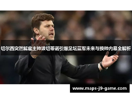 切尔西突然解雇主帅波切蒂诺引爆足坛蓝军未来与换帅内幕全解析