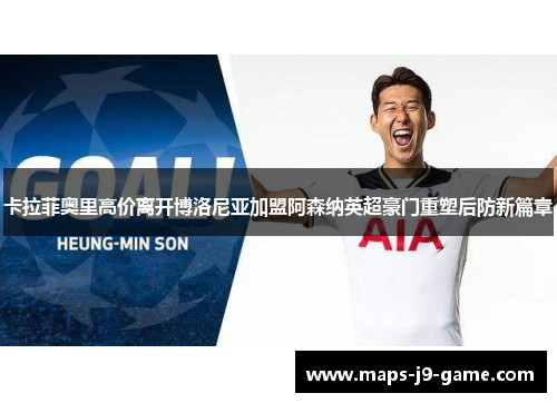 卡拉菲奥里高价离开博洛尼亚加盟阿森纳英超豪门重塑后防新篇章