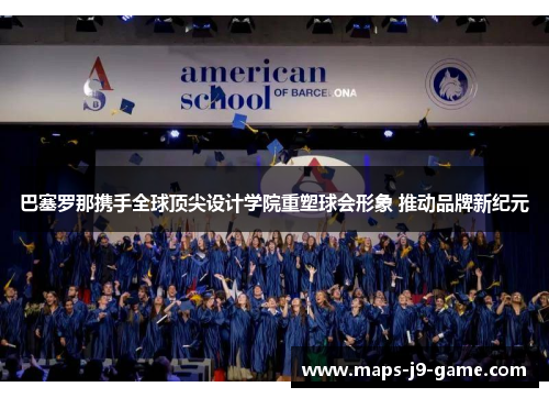 巴塞罗那携手全球顶尖设计学院重塑球会形象 推动品牌新纪元