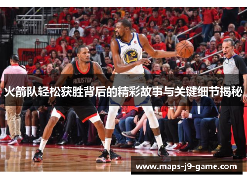 火箭队轻松获胜背后的精彩故事与关键细节揭秘